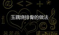 玉藕燒排骨的做法