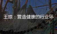 王瓊：營造健康的行業環境（圖）