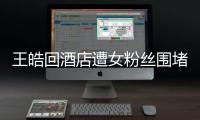 王皓回酒店遭女粉絲圍堵 羞澀稱女隊裙裝好看
