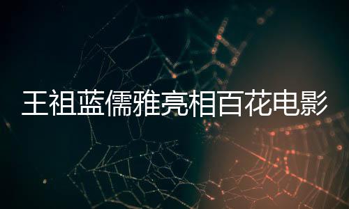 王祖藍(lán)儒雅亮相百花電影節(jié) 全新演繹經(jīng)典歌曲年代感十足
