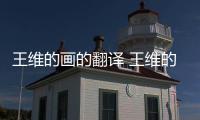 王維的畫(huà)的翻譯 王維的畫(huà)的譯文