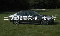 王力宏曬妻女照：母親好偉大
