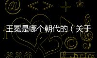 王冕是哪個(gè)朝代的（關(guān)于王冕是哪個(gè)朝代的的基本情況說明介紹）
