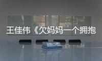 王佳偉《欠媽媽一個擁抱》母親節溫情上線