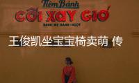 王俊凱坐寶寶椅賣萌 傳因腿上有疤只穿長褲