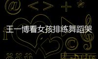 王一博看女孩排練舞蹈哭泣，表情凝重，回憶往事