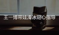 王一博帶娃滑冰貼心指導 全程陪練態度嚴謹