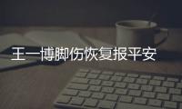 王一博腳傷恢復報平安 網(wǎng)友：滑板少年又回來啦