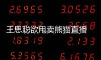 王思聰欲甩賣熊貓直播 作價30億元多輪談判未果