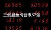 王曼昱絲滑晉級32強 掌控全場節奏