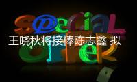 王曉秋將接棒陳志鑫 擬任上汽集團總裁