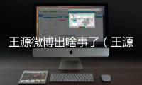 王源微博出啥事了（王源微博罵exo截圖）