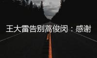王大雷告別蒿俊閔：感謝包涵和幫助 遠離傷病好運三哥
