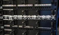 王者榮耀怎么建立親密關系在界面不顯示怎么辦