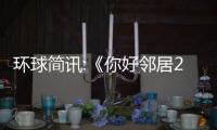 環(huán)球簡訊:《你好鄰居2》Demo上線Steam 12月6日發(fā)售