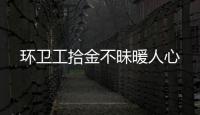 環(huán)衛(wèi)工拾金不昧暖人心