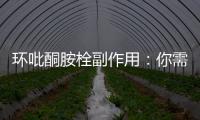 環(huán)吡酮胺栓副作用：你需了解的重要信息