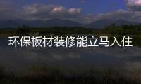 環保板材裝修能立馬入住嗎（環保板材）