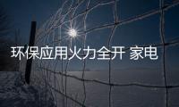 環(huán)保應(yīng)用火力全開 家電市場(chǎng)刮起“綠”旋風(fēng)