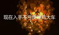 現在入手不虧反賺兩大車型推薦