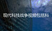 現(xiàn)代科技戰(zhàn)爭視頻包括科技戰(zhàn)爭視頻剪輯軟件的具體內(nèi)容