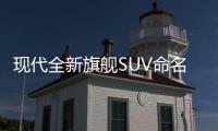 現(xiàn)代全新旗艦SUV命名Palisade 洛杉磯首秀