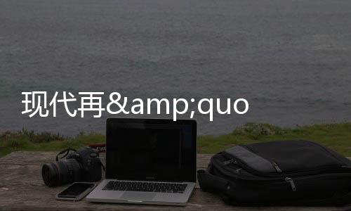 現(xiàn)代再&quot;挖&quot;賓利首席設(shè)計(jì)師 主刀捷恩斯