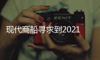 現代商船尋求到2021年獲得5%市場份額