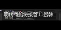 現代商船將接管11艘韓進船舶