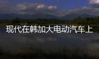 現(xiàn)代在韓加大電動(dòng)汽車上門充電服務(wù)