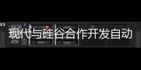 現代與硅谷合作開發自動駕駛技術