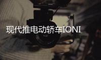 現代推電動轎車IONIQ 6 續航里程610公里