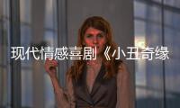 現代情感喜劇《小丑奇緣》開拍 上演小人物的悲歡離合