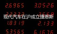 現代汽車在滬成立捷恩斯銷售法人