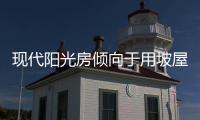 現代陽光房傾向于用坡屋頂延伸屋檐，寬敞明亮