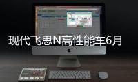 現代飛思N高性能車6月份在韓國發布