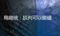 烏總統(tǒng)：談判可以繼續(xù)　但有一個條件
