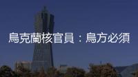 烏克蘭核官員：烏方必須通過武力奪回扎波羅熱核電站