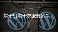 烘干機烘干衣服要多久，半小時左右（濕衣服干后就能穿）