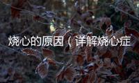 燒心的原因（詳解燒心癥狀及其成因）