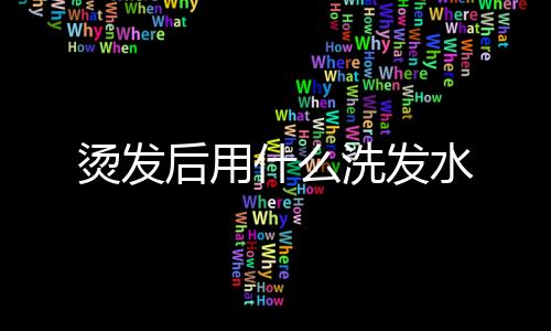 燙發后用什么洗發水