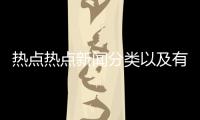 熱點(diǎn)熱點(diǎn)新聞分類(lèi)以及有熱點(diǎn)新聞事件有哪些類(lèi)型的分享