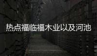 熱點福臨福木業以及河池福臨木業的分享