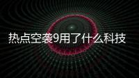 熱點(diǎn)空襲9用了什么科技軟件以及空襲9用了什么科技軟件的分享