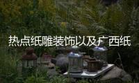 熱點紙雕裝飾以及廣西紙雕的分享