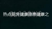 熱點廚房健康隱患健康之路以及夏季廚房健康知識講座內(nèi)容的分享
