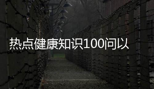 熱點(diǎn)健康知識(shí)100問(wèn)以及一百度健康知識(shí)問(wèn)答小程序的分享