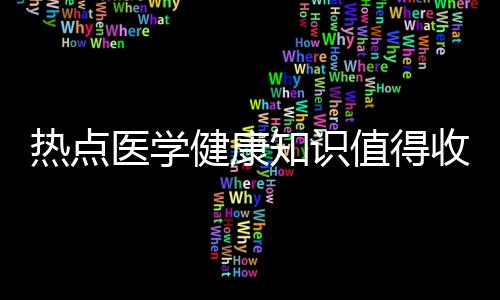 熱點醫(yī)學健康知識值得收藏的書以及醫(yī)學健康知識值得收藏的分享
