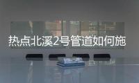 熱點北溪2號管道如何施工以及北溪管道事件時政熱點分析的分享