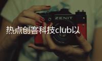 熱點(diǎn)創(chuàng)客科技club以及創(chuàng)客科技軟件怎么樣了嗎的分享